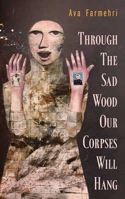 Through the Sad Wood Our Corpses Will Hang by Ava Farmehri, book cover design