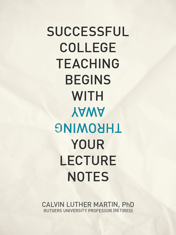 successful college teaching begins with throwing away your lecture notes